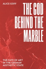 cover of The God behind the Marble: The Fate of Art in the German Aesthetic State