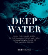 cover of Deep Water: From the Frilled Shark to the Dumbo Octopus and from the Continental Shelf to the Mariana Trench