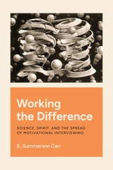 cover of Working the Difference: Science, Spirit, and the Spread of Motivational Interviewing