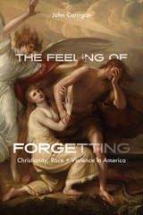 cover of The Feeling of Forgetting: Christianity, Race, and Violence in America