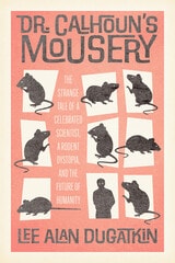 cover of Dr. Calhoun's Mousery: The Strange Tale of a Celebrated Scientist, a Rodent Dystopia, and the Future of Humanity