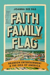 cover of Faith, Family, and Flag: Branson Entertainment and the Idea of America