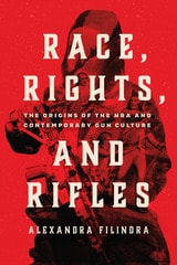 cover of Race, Rights, and Rifles: The Origins of the NRA and Contemporary Gun Culture