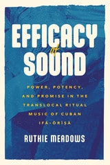 cover of Efficacy of Sound: Power, Potency, and Promise in the Translocal Ritual Music of Cuban Ifá-Òrìsà