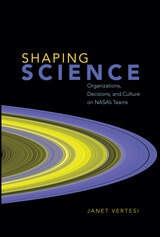 cover of Shaping Science: Organizations, Decisions, and Culture on NASA’s Teams