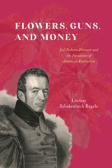 cover of Flowers, Guns, and Money: Joel Roberts Poinsett and the Paradoxes of American Patriotism