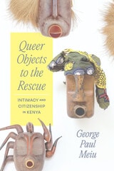 cover of Queer Objects to the Rescue: Intimacy and Citizenship in Kenya