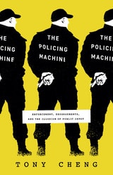 cover of The Policing Machine: Enforcement, Endorsements, and the Illusion of Public Input