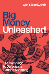 cover of Big Money Unleashed: The Campaign to Deregulate Election Spending