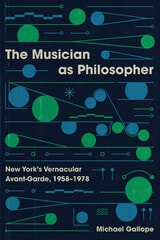 cover of The Musician as Philosopher: New York’s Vernacular Avant-Garde, 1958–1978
