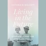 cover of Living in the Future: Utopianism and the Long Civil Rights Movement