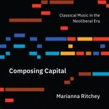 cover of Composing Capital: Classical Music in the Neoliberal Era