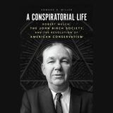 cover of A Conspiratorial Life: Robert Welch, the John Birch Society, and the Revolution of American Conservatism
