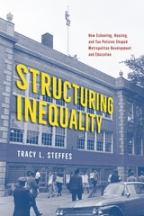cover of Structuring Inequality: How Schooling, Housing, and Tax Policies Shaped Metropolitan Development and Education