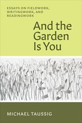 cover of And the Garden Is You: Essays on Fieldwork, Writingwork, and Readingwork