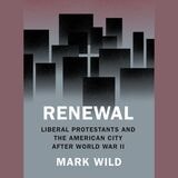 cover of Renewal: Liberal Protestants and the American City after World War II