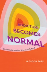 cover of Addiction Becomes Normal: On the Late-Modern American Subject