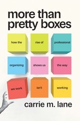 cover of More Than Pretty Boxes: How the Rise of Professional Organizing Shows Us the Way We Work Isn’t Working