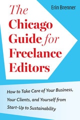 cover of The Chicago Guide for Freelance Editors: How to Take Care of Your Business, Your Clients, and Yourself from Start-Up to Sustainability