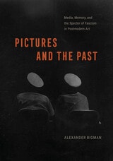 cover of Pictures and the Past: Media, Memory, and the Specter of Fascism in Postmodern Art