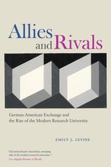 cover of Allies and Rivals: German-American Exchange and the Rise of the Modern Research University