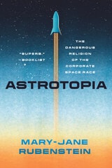 cover of Astrotopia: The Dangerous Religion of the Corporate Space Race