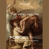 cover of The Feeling of Forgetting: Christianity, Race, and Violence in America