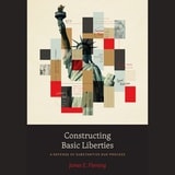 cover of Constructing Basic Liberties: A Defense of Substantive Due Process