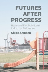cover of Futures after Progress: Hope and Doubt in Late Industrial Baltimore
