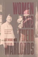 cover of Women and Their Warlords: Domesticating Militarism in Modern China