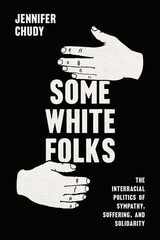 cover of Some White Folks: The Interracial Politics of Sympathy, Suffering, and Solidarity
