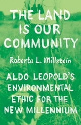 cover of The Land Is Our Community: Aldo Leopold’s Environmental Ethic for the New Millennium