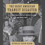 cover of The Great American Transit Disaster: A Century of Austerity, Auto-Centric Planning, and White Flight