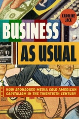 cover of Business as Usual: How Sponsored Media Sold American Capitalism in the Twentieth Century