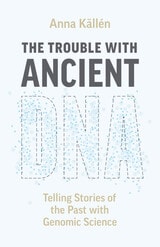 cover of The Trouble with Ancient DNA: Telling Stories of the Past with Genomic Science