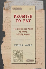 cover of Promise to Pay: The Politics and Power of Money in Early America