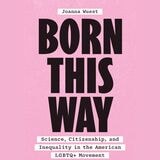 cover of Born This Way: Science, Citizenship, and Inequality in the American LGBTQ+ Movement