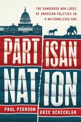 cover of Partisan Nation: The Dangerous New Logic of American Politics in a Nationalized Era
