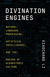 cover of Divination Engines: Natural Language Processing, Artificial Intelligence, and the Making of Algorithmic Culture
