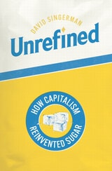 cover of Unrefined: How Capitalism Reinvented Sugar
