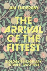 cover of The Arrival of the Fittest: Biology's Imaginary Futures, 1900–1935