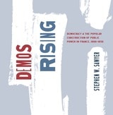 cover of Demos Rising: Democracy and the Popular Construction of Public Power in France, 1800–1850