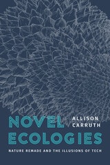 cover of Novel Ecologies: Nature Remade and the Illusions of Tech