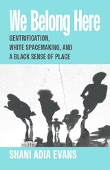 cover of We Belong Here: Gentrification, White Spacemaking, and a Black Sense of Place