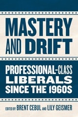 cover of Mastery and Drift: Professional-Class Liberals since the 1960s