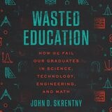 cover of Wasted Education: How We Fail Our Graduates in Science, Technology, Engineering, and Math