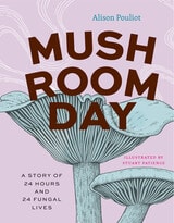 cover of Mushroom Day: A Story of 24 Hours and 24 Fungal Lives
