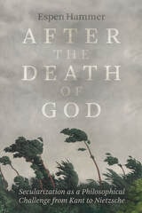 cover of After the Death of God: Secularization as a Philosophical Challenge from Kant to Nietzsche