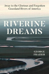 cover of Riverine Dreams: Away to the Glorious and Forgotten Grassland Rivers of America