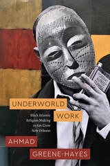 cover of Underworld Work: Black Atlantic Religion Making in Jim Crow New Orleans